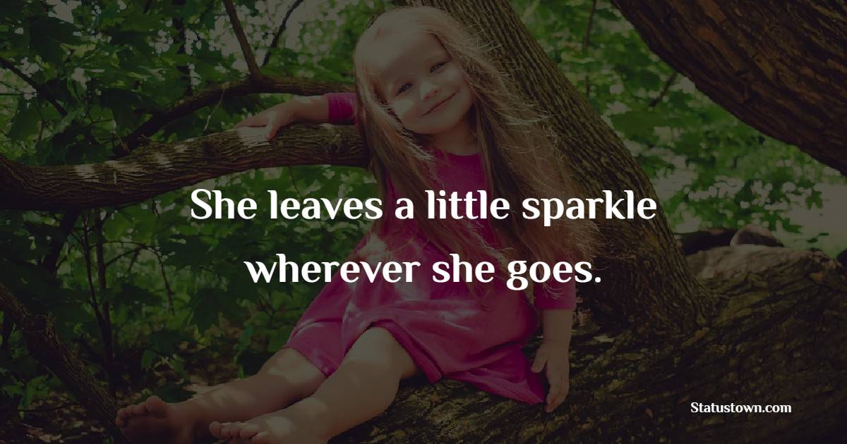 She leaves a little sparkle wherever she goes. - Baby Girl Quotes