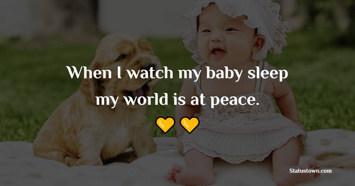 When I watch my baby sleep, my world is at peace.