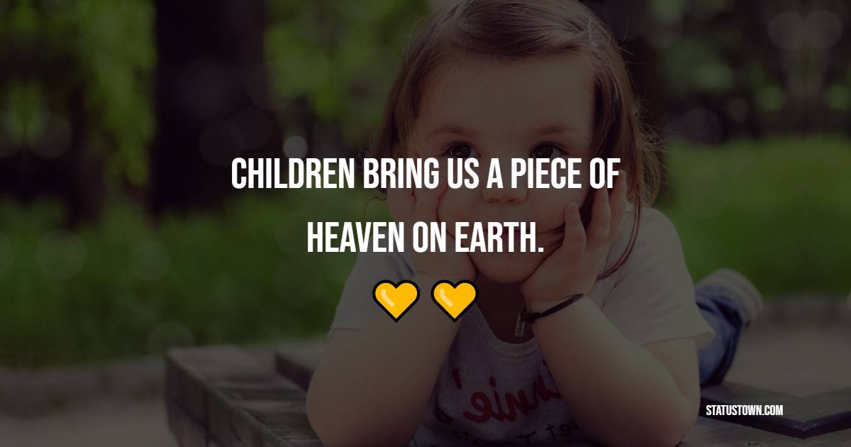 Children bring us a piece of heaven on earth. - Baby Girl Quotes