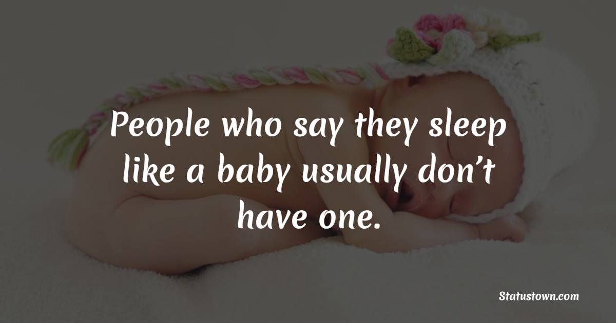 People who say they sleep like a baby usually don’t have one. - Baby Quotes 