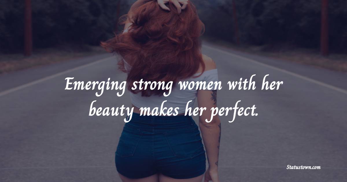 Emerging strong women with her beauty makes her perfect. - Badass Quotes