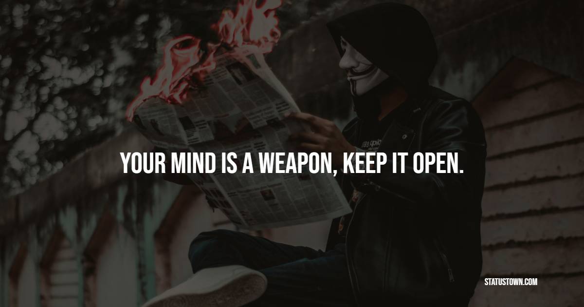Your mind is a weapon, keep it open. - Badass Quotes