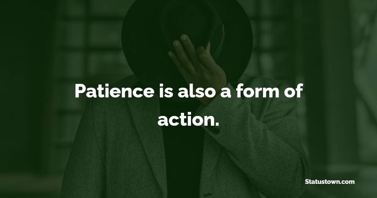 Patience is also a form of action. - Badass Quotes