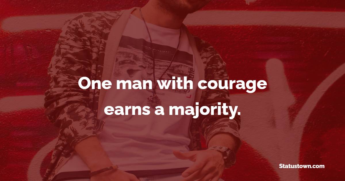 One man with courage earns a majority.