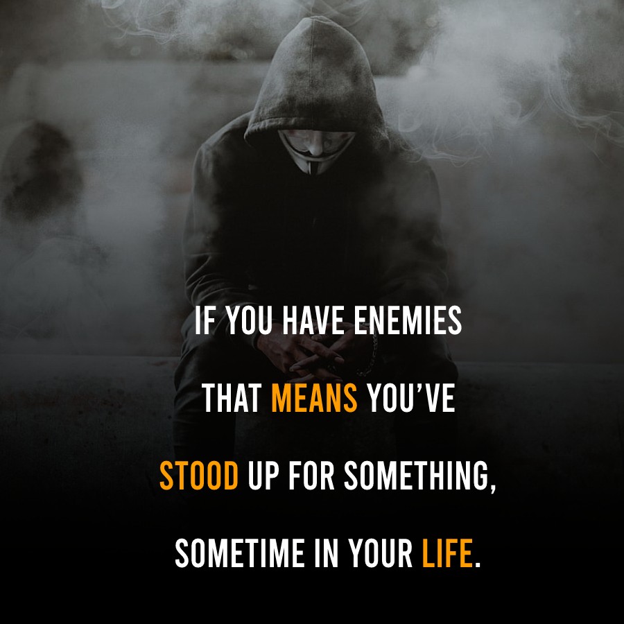 If you have enemies that means you’ve stood up for something, sometime in your life. - Badass Quotes 