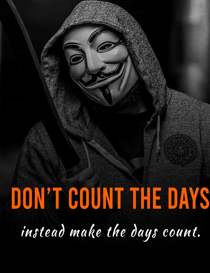 Don’t count the days, instead make the days count. - Badass Quotes