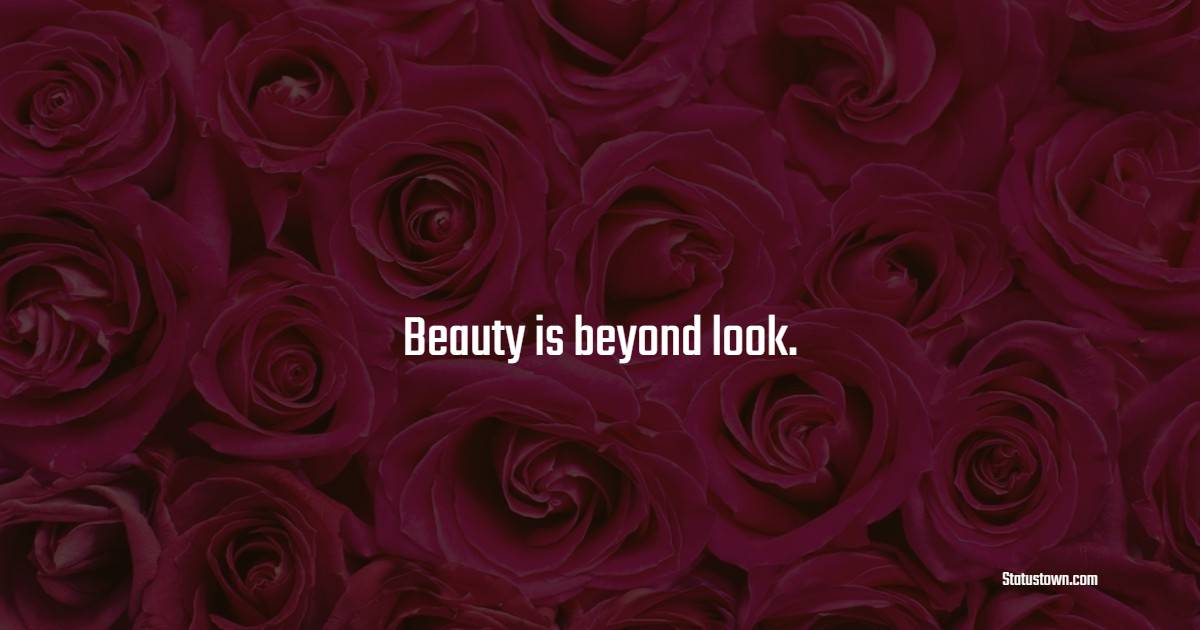 Beauty is beyond look.