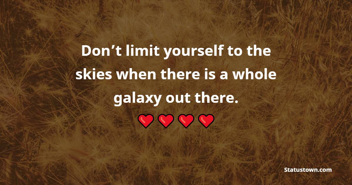 Don’t limit yourself to the skies when there is a whole galaxy out there. - Believe in Yourself Quotes 