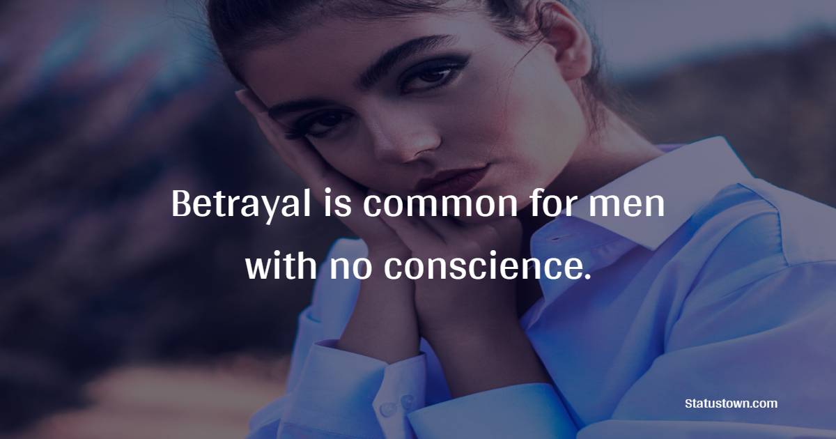 Betrayal is common for men with no conscience. - Betrayal Quotes