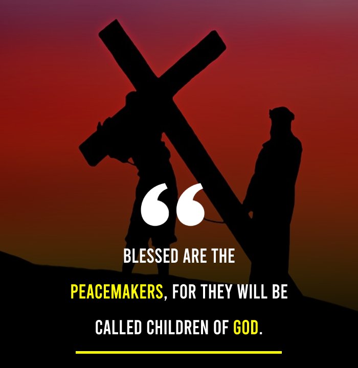 Blessed are the peacemakers, for they will be called children of God. - Bible Quotes 