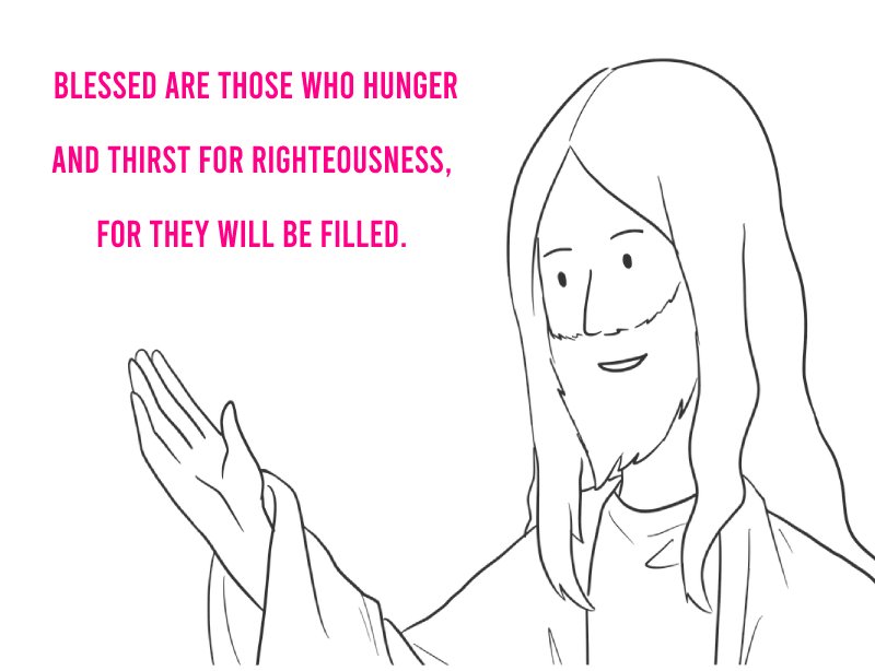 Blessed are those who hunger and thirst for righteousness, for they will be filled.