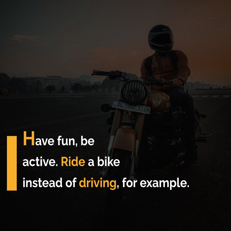 Have fun, be active. Ride a bike instead of driving, for example. - Bike Status