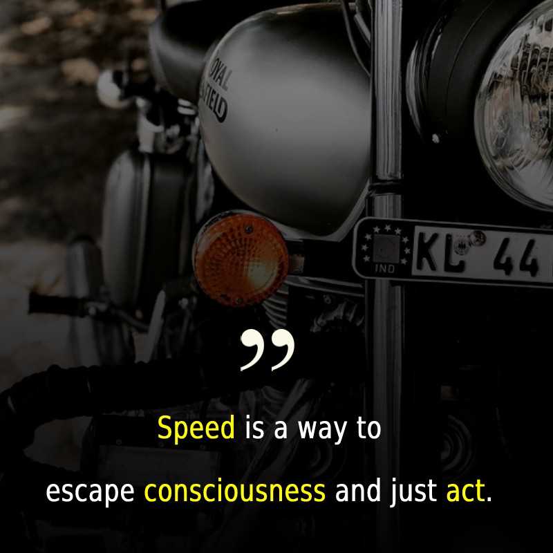 Speed is a way to escape consciousness and just act. - Bike Status 
