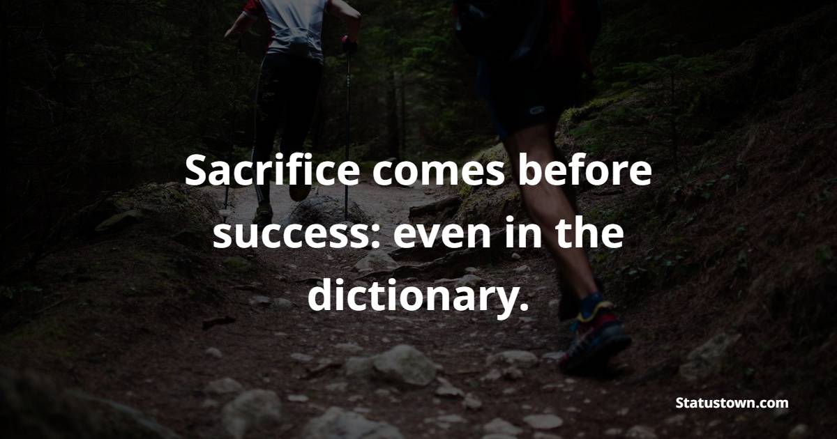 Sacrifice comes before success: even in the dictionary. - Billionaire Quotes 