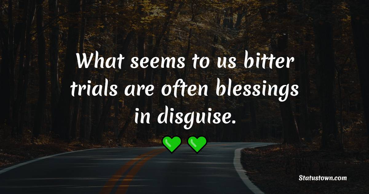 What seems to us bitter trials are often blessings in disguise. - Blessing Quotes 