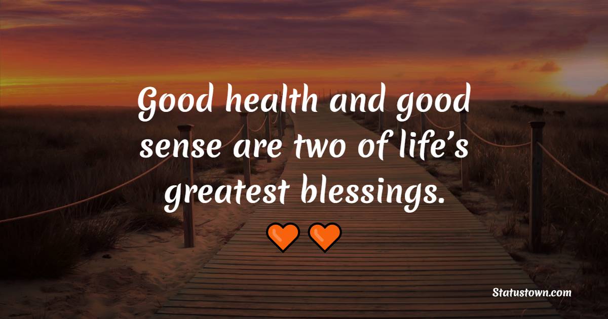 Good health and good sense are two of life’s greatest blessings. - Blessing Quotes 