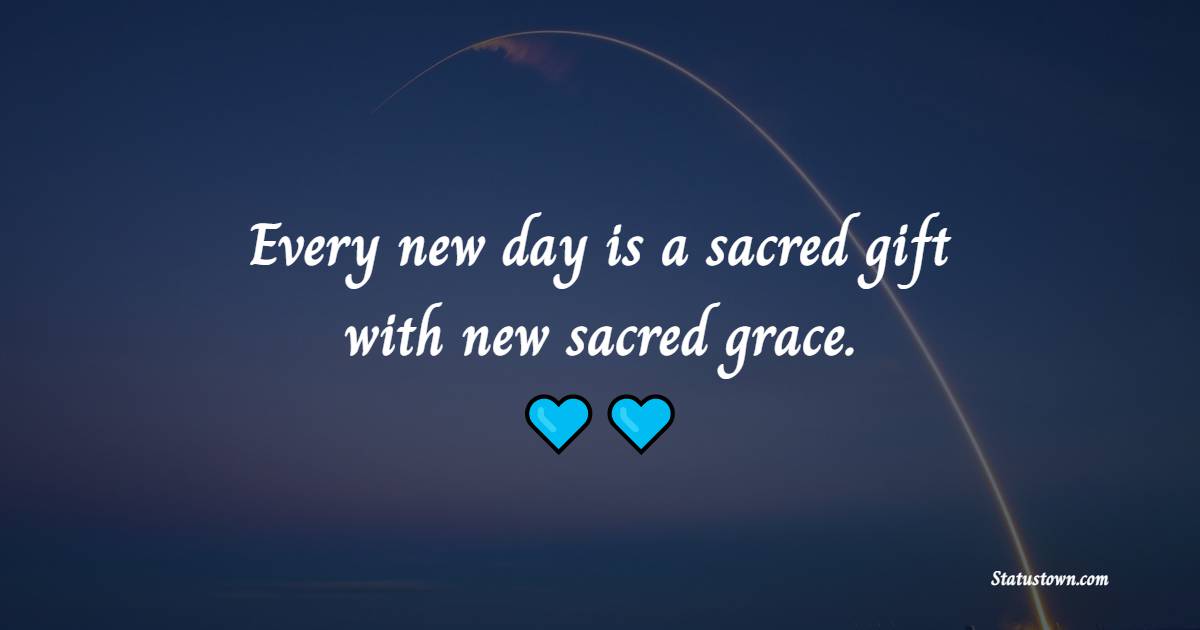 Every new day is a sacred gift with new sacred grace. - Blessing Quotes 