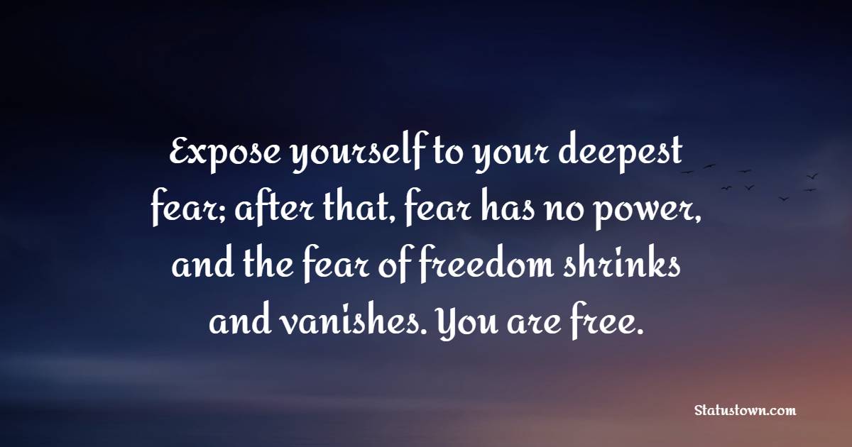 Expose yourself to your deepest fear; after that, fear has no power, and the fear of freedom shrinks and vanishes. You are free. - Bravery Quotes