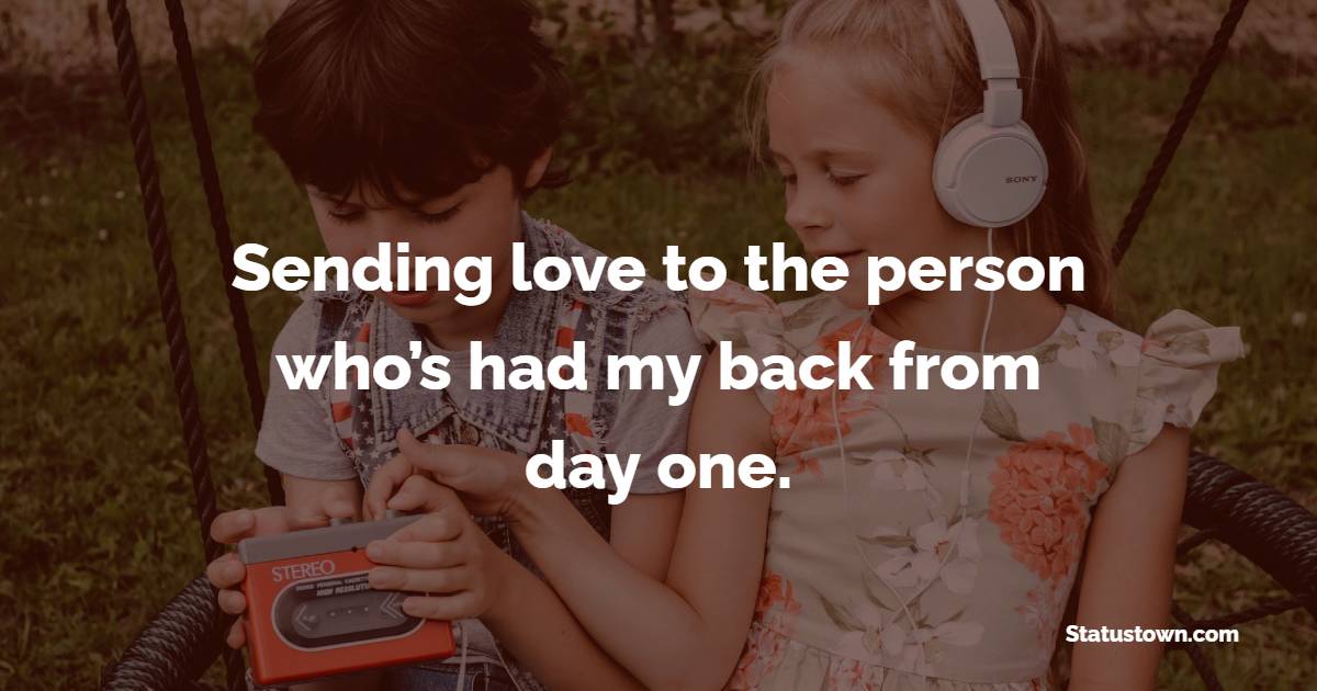 Sending love to the person who’s had my back from day one. - Brother Quotes