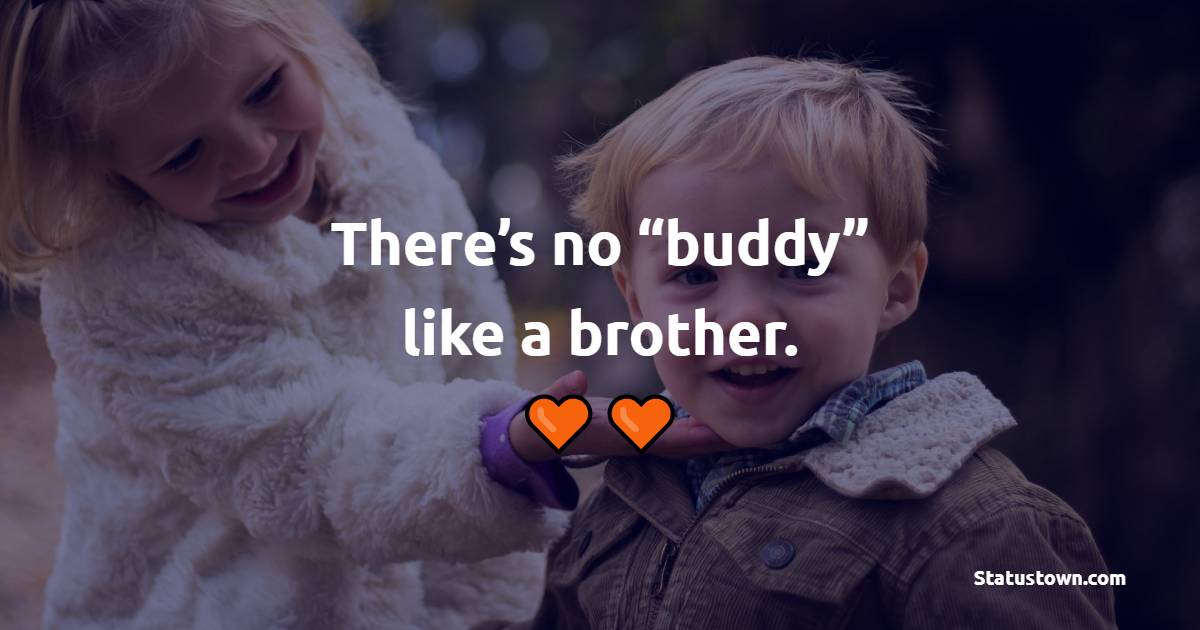 There’s no “buddy” like a brother. - Brother Quotes