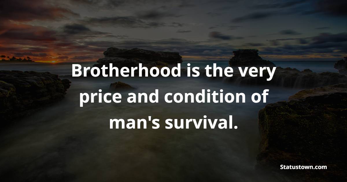 Brotherhood is the very price and condition of man's survival. - Brotherhood Quotes