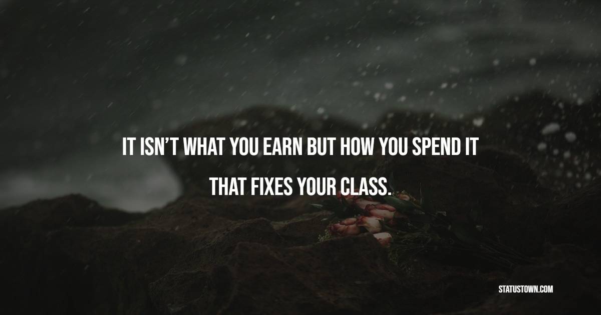 It isn’t what you earn but how you spend it that fixes your class.
