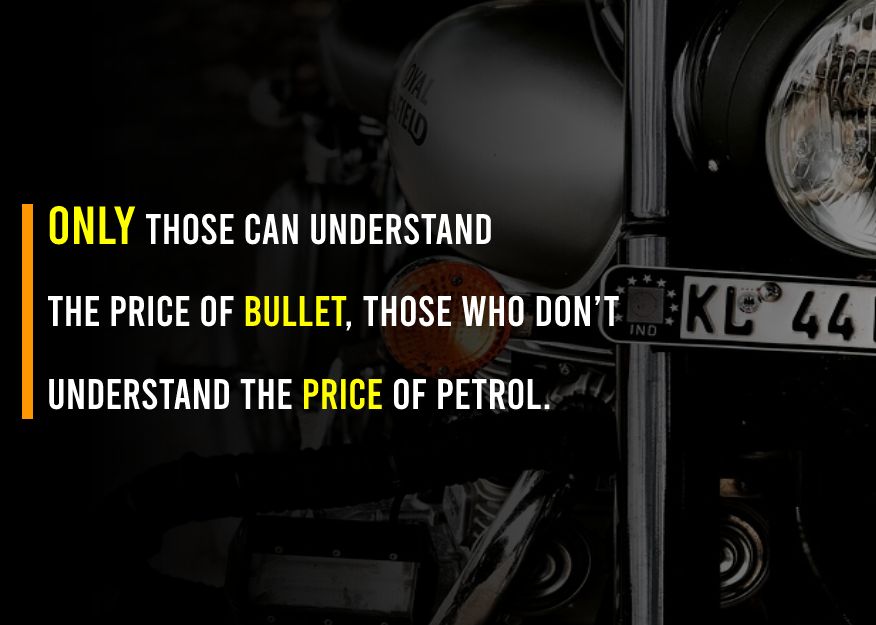 Only those can understand the price of bullet, those who don’t understand the price of petrol. - Bullet Bike Status