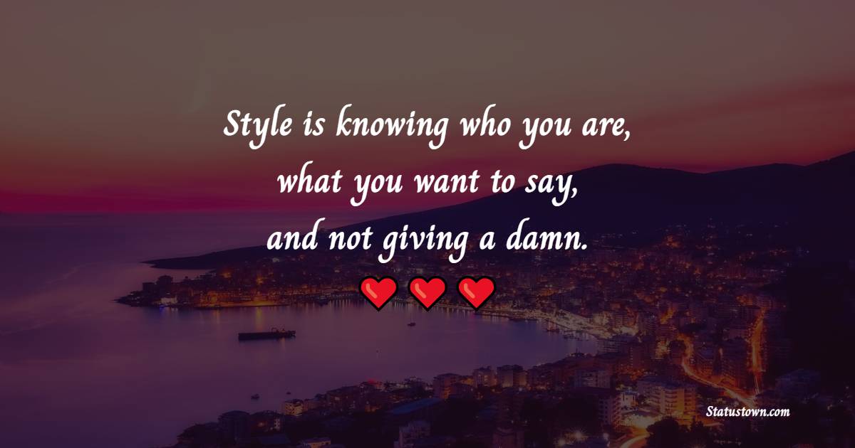 Style is knowing who you are, what you want to say, and not giving a damn. - Career Quotes 
