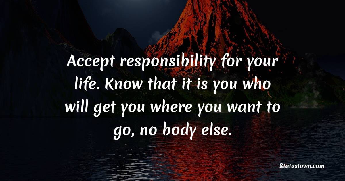 Accept responsibility for your life. Know that it is you who will get you where you want to go, no body else. - Champion Quotes