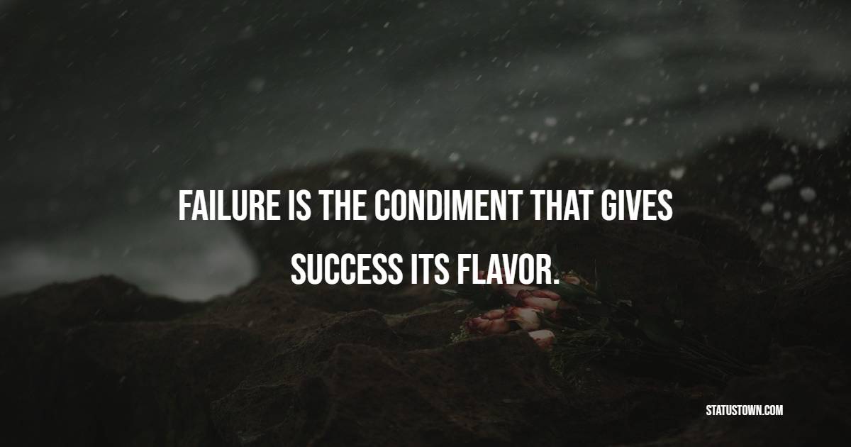 Failure is the condiment that gives success its flavor. - Champion Quotes