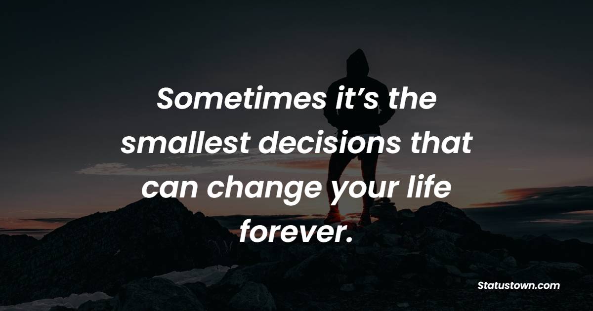 Sometimes it’s the smallest decisions that can change your life forever.