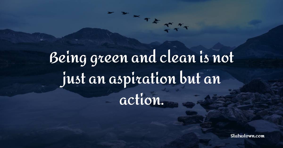 Being green and clean is not just an aspiration but an action. - Cleanliness Quotes 