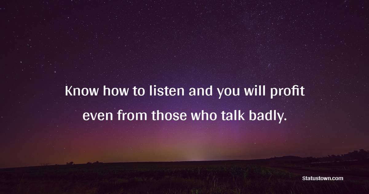 Know how to listen and you will profit even from those who talk badly. - Coaching Quotes