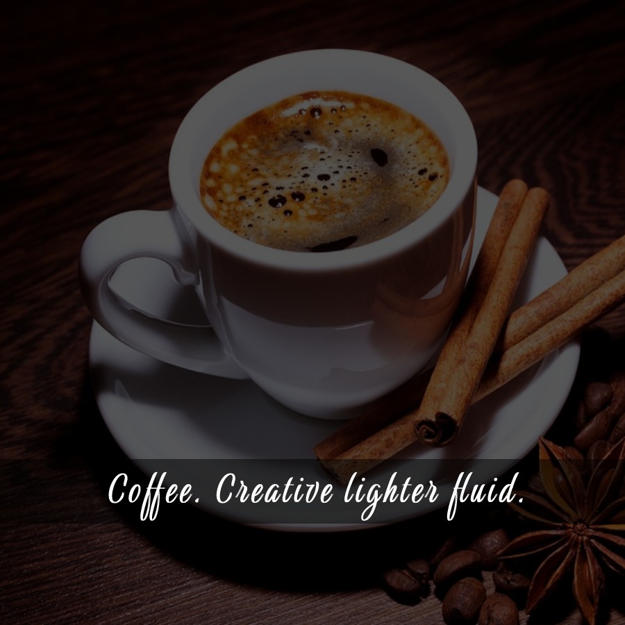 Coffee. Creative lighter fluid.