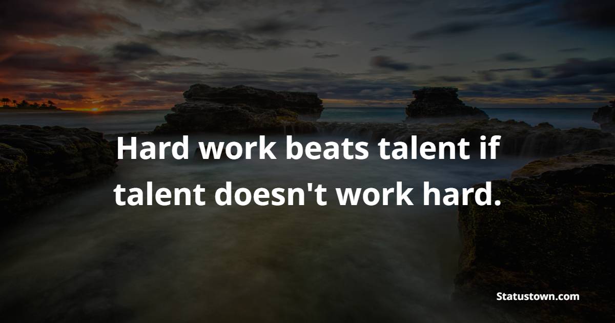 Hard work beats talent if talent doesn't work hard. - Collaboration Quotes