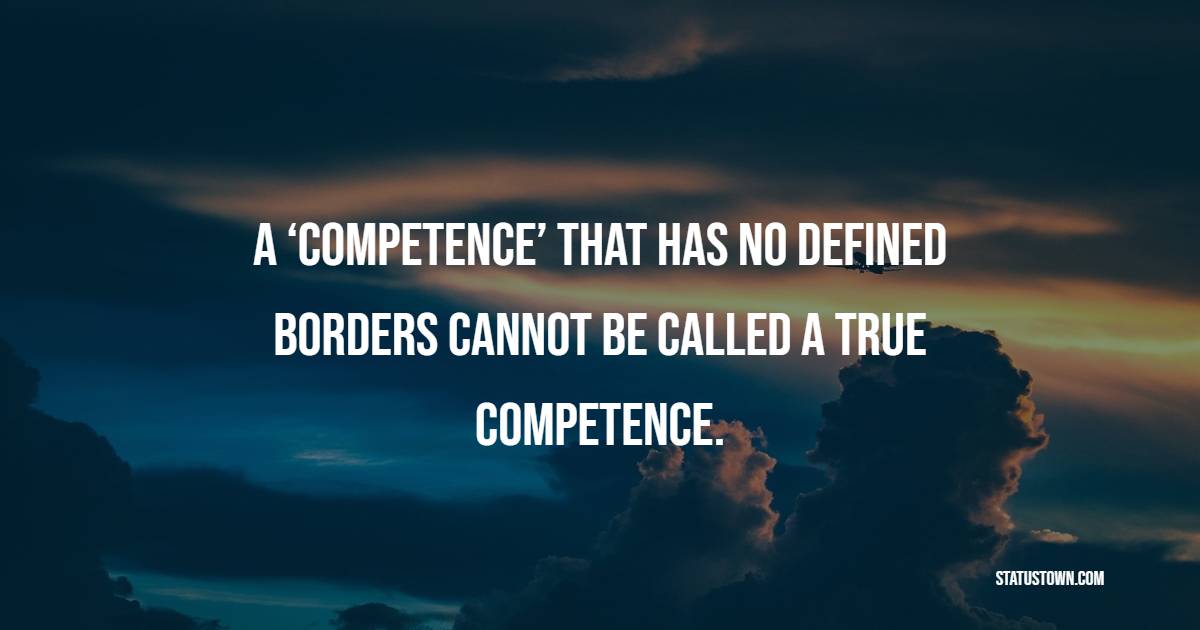 A ‘competence’ that has no defined borders cannot be called a true competence.