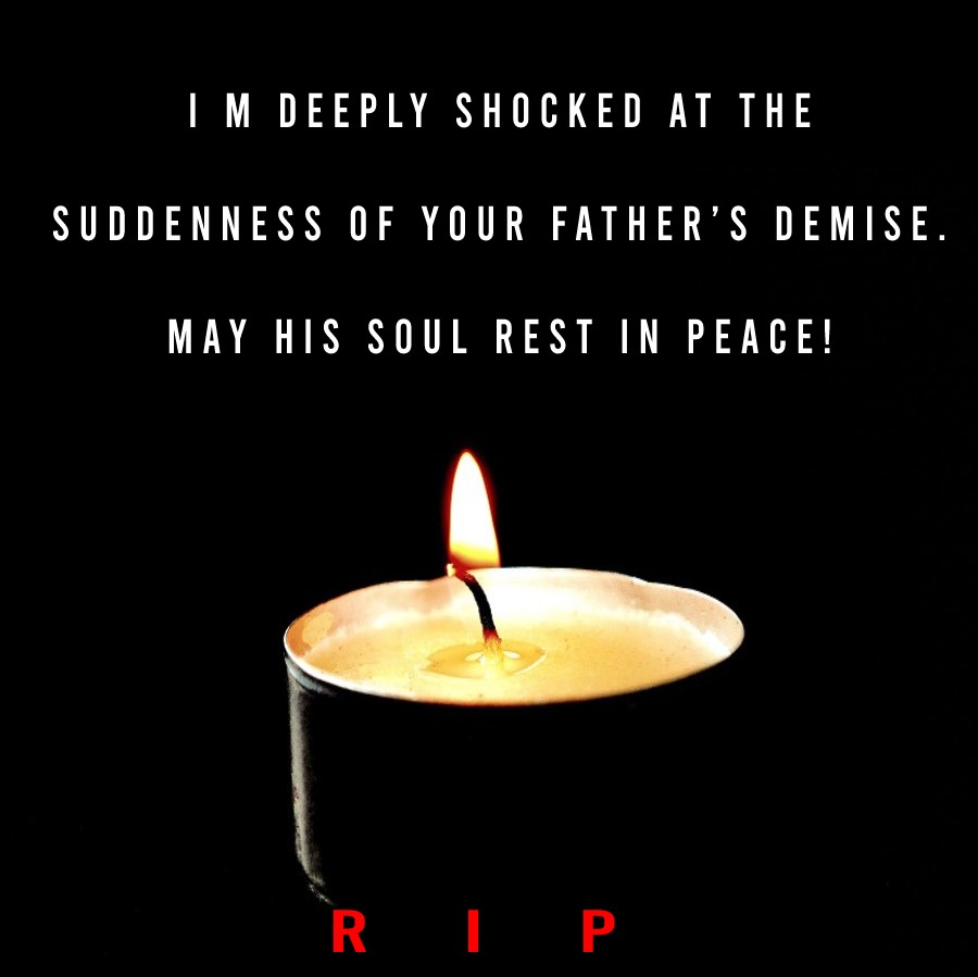 I m deeply shocked at the suddenness of your father’s demise. May his soul rest in peace! - Condolences Quotes 
