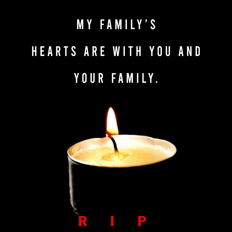 My family’s hearts are with you and your family.