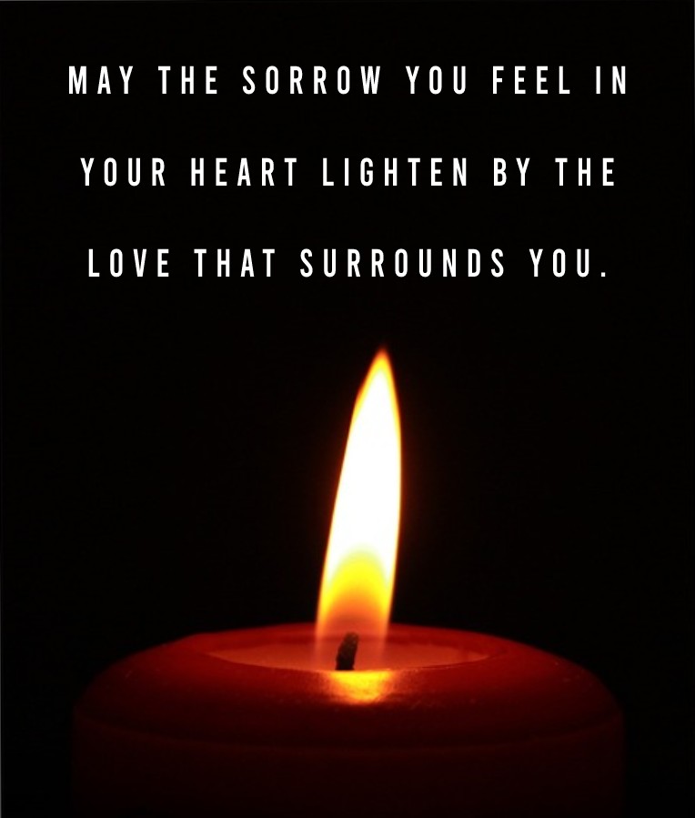 May the sorrow you feel in your heart lighten by the love that surrounds you.
