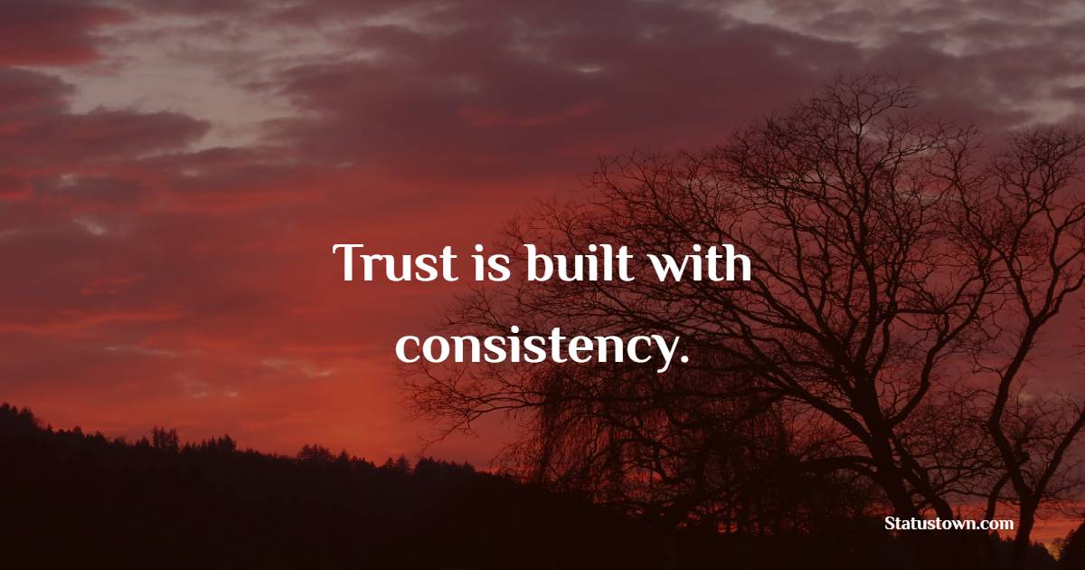 Trust is built with consistency. - Consistency Quotes
