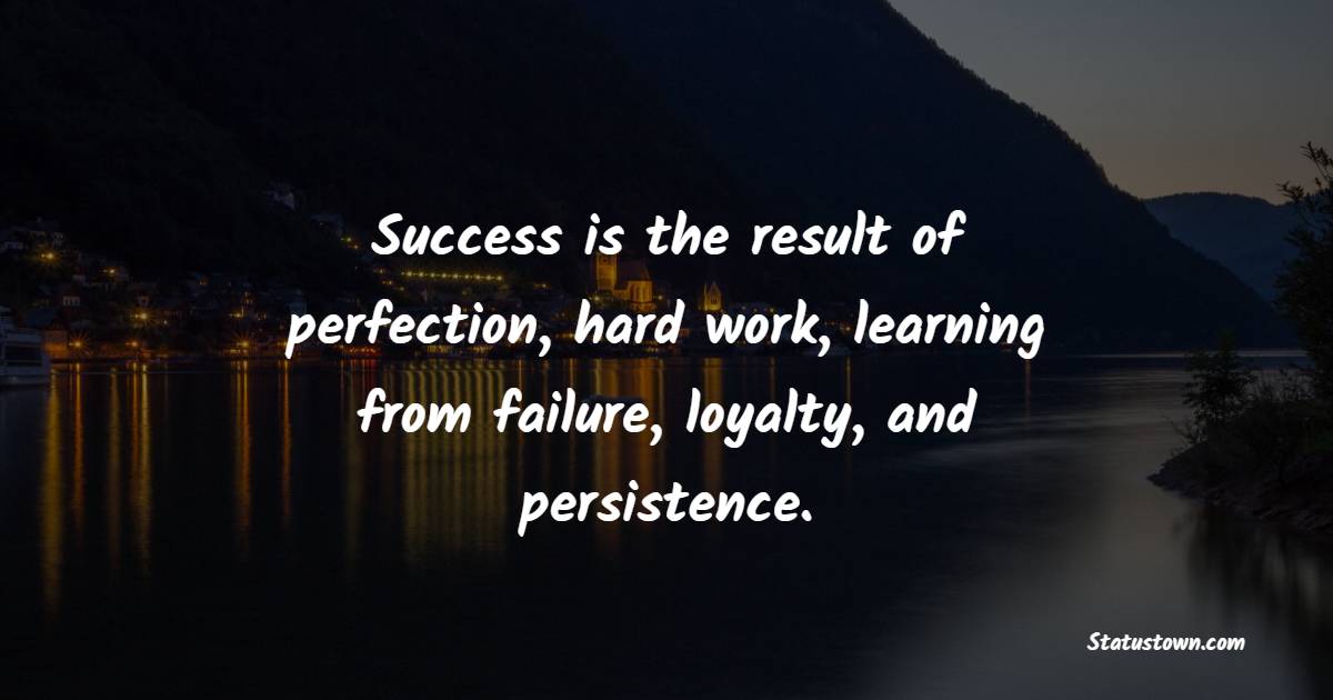 Success is the result of perfection, hard work, learning from failure, loyalty, and persistence. - Consistency Quotes