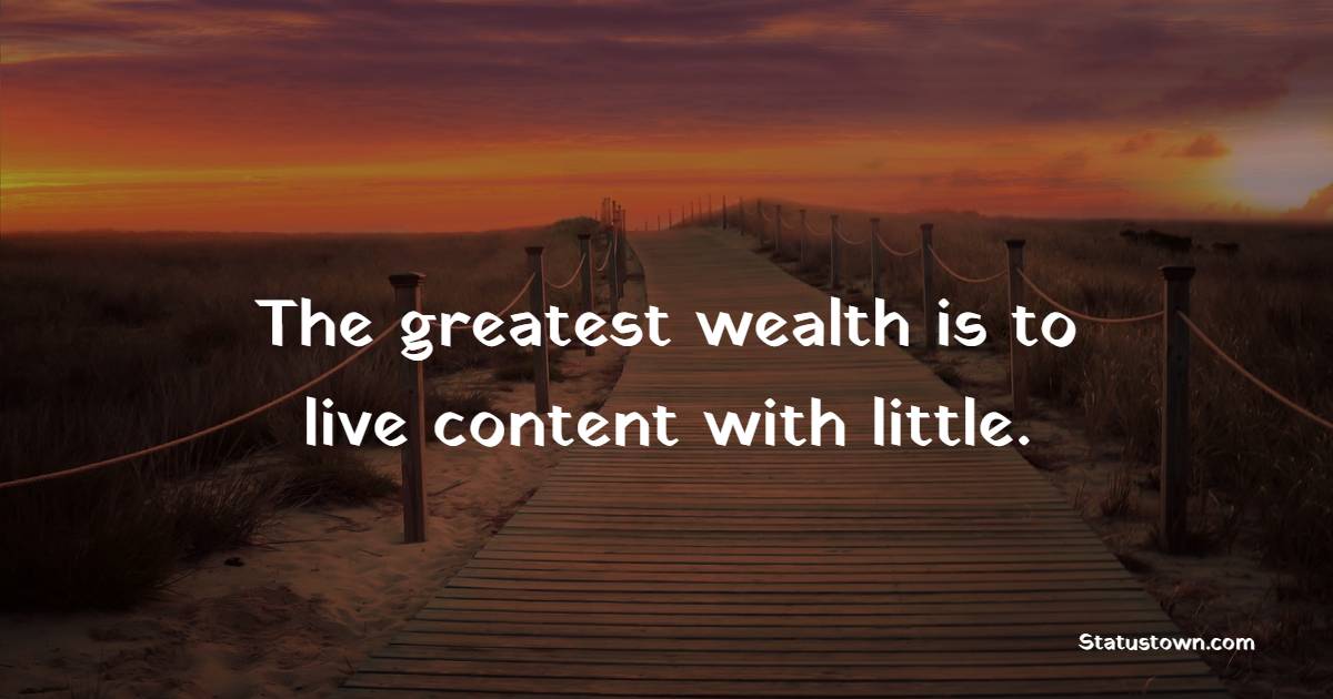 The greatest wealth is to live content with little. - Contentment Quotes