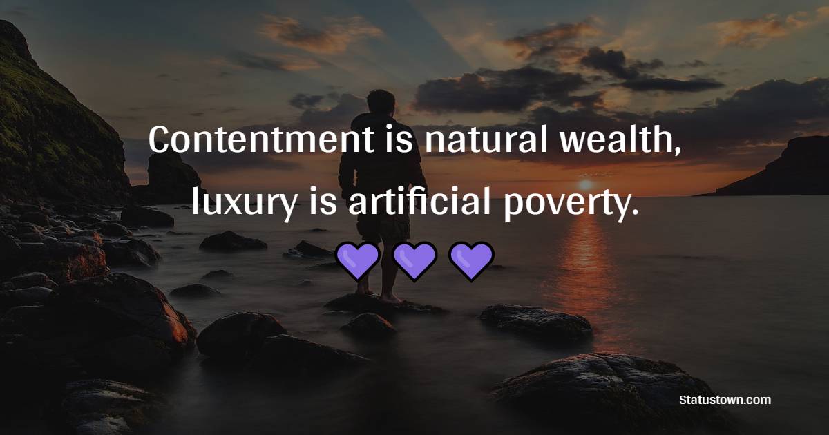 Contentment is natural wealth, luxury is artificial poverty. - Contentment Quotes