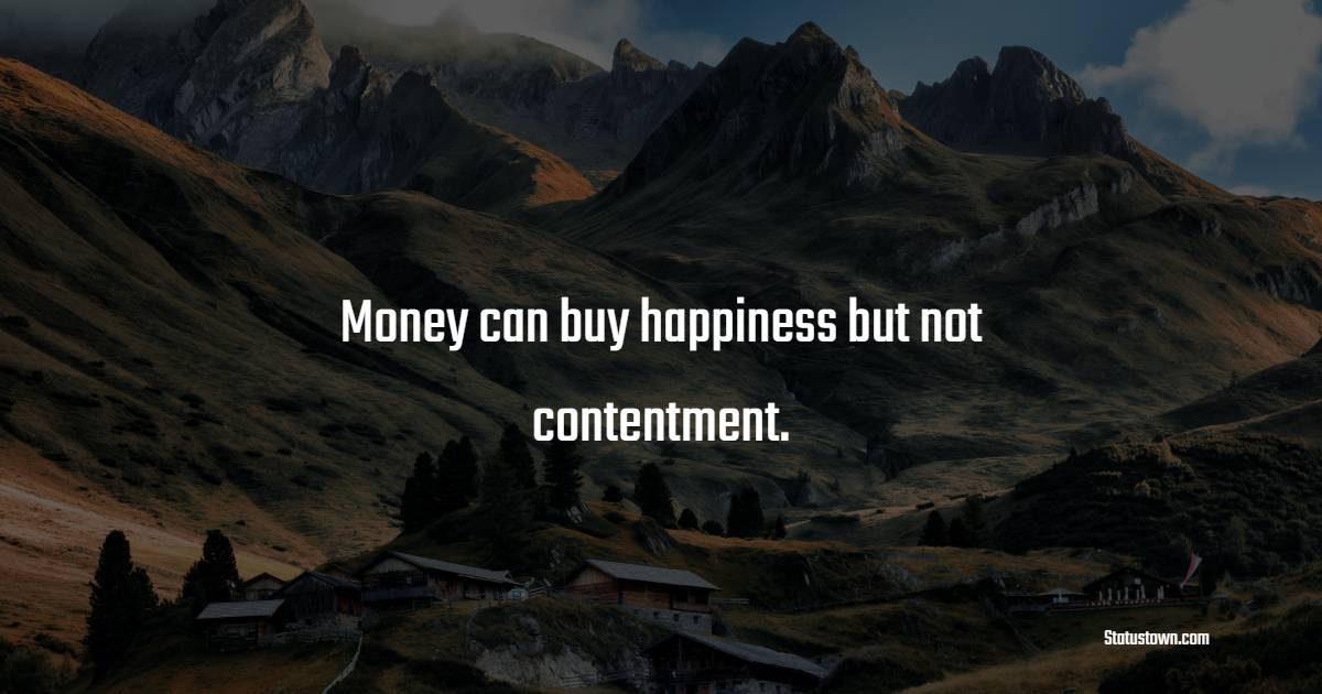 Money can buy happiness but not contentment. - Contentment Quotes 