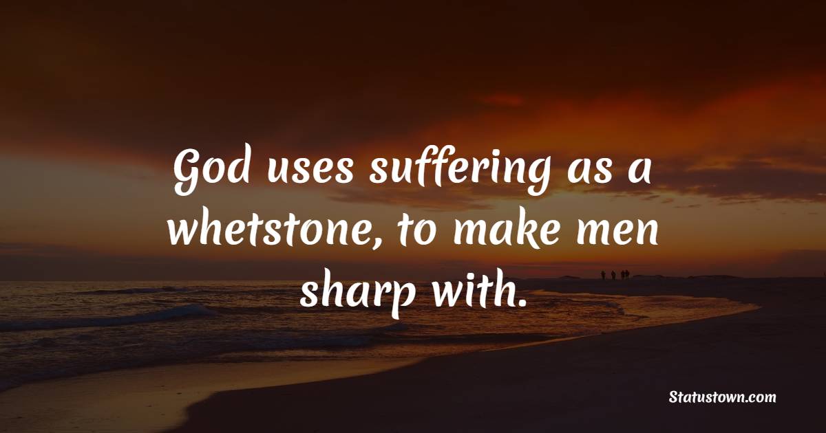 God uses suffering as a whetstone, to make men sharp with. - Coronavirus Quotes