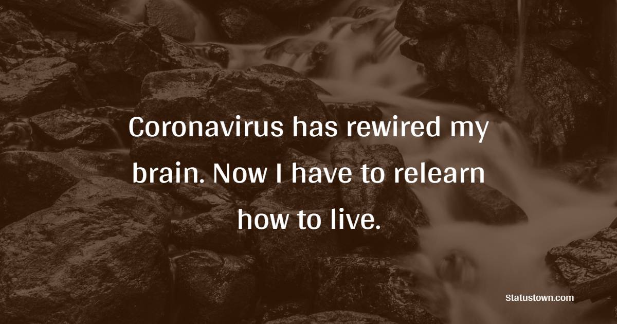 Coronavirus has rewired my brain. Now I have to relearn how to live.