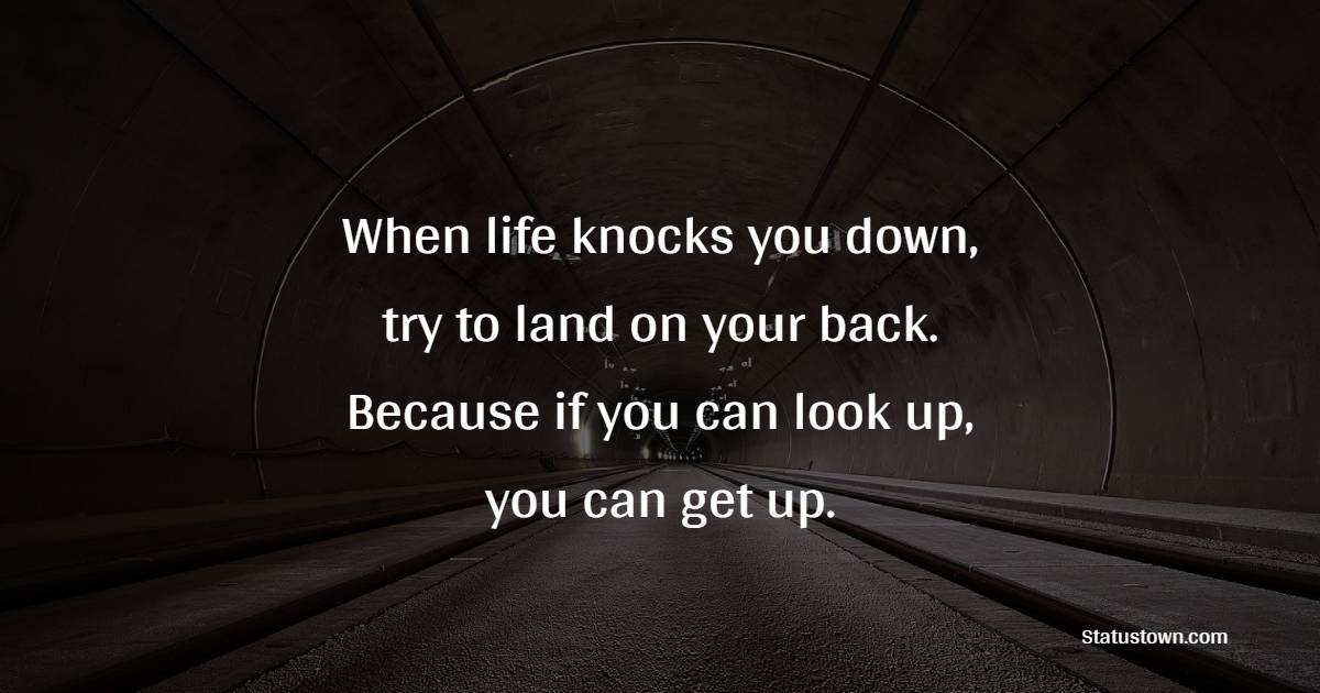 When life knocks you down, try to land on your back. Because if you can look up, you can get up. - Coronavirus Quotes