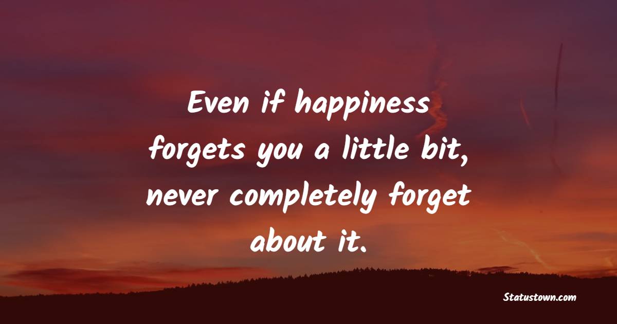 Even if happiness forgets you a little bit, never completely forget about it. - Coronavirus Quotes
