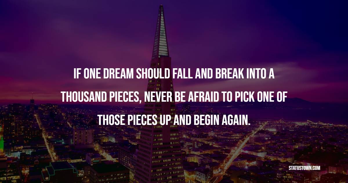 If one dream should fall and break into a thousand pieces, never be afraid to pick one of those pieces up and begin again. - Coronavirus Quotes 