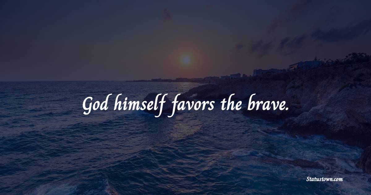 God himself favors the brave. - Courage Quotes